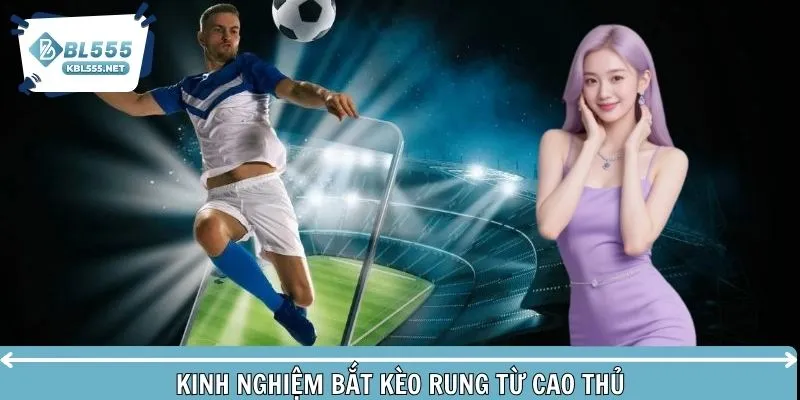 Áp dụng kinh nghiệm phù hợp trong bắt kèo