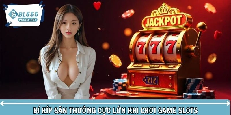 Bật mí bí kíp săn thưởng cực lớn khi chơi game slots 