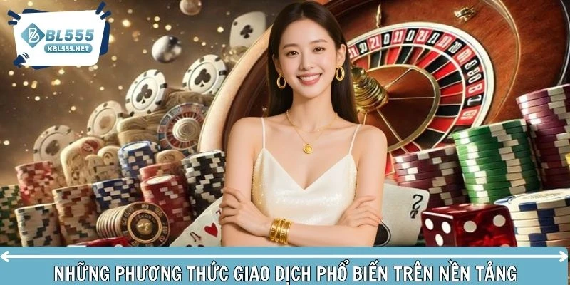Hiểu rõ những phương thức giao dịch phổ biến trên nền tảng